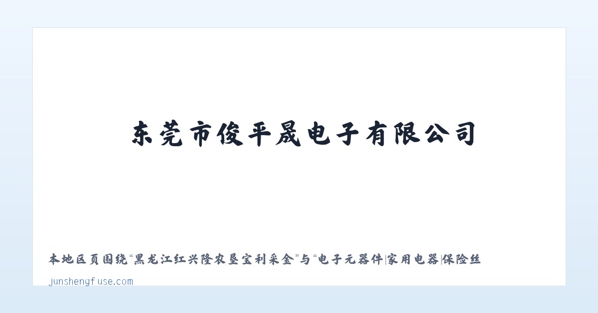 黑龙江红兴隆农垦宝利采金 - 电子元器件|家用电器|保险丝生产|东莞市俊平晟电子有限公司 主图