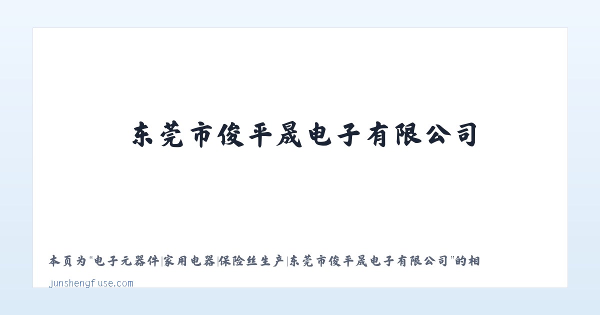 电子元器件|家用电器|保险丝生产|东莞市俊平晟电子有限公司 - 相关阅读 主图